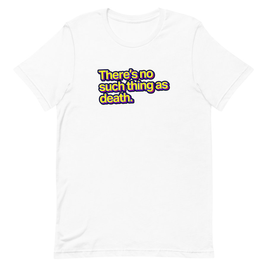 There's No Such Thing As Death Unisex Tee