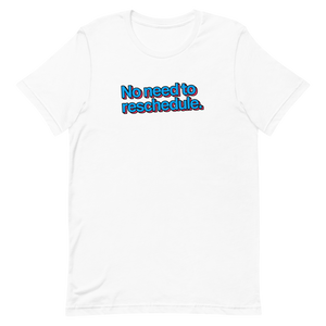 No Need To Reschedule Unisex Tee