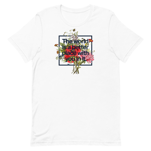 The World Is A Better Place With You In It Unisex Tee
