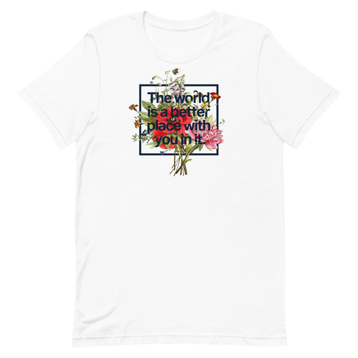 The World Is A Better Place With You In It Unisex Tee