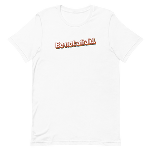 Be Not Afraid Unisex Tee