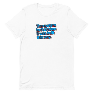 The System Isn't Broken Unisex Tee